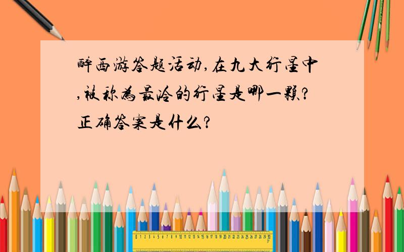 醉西游答题活动,在九大行星中,被称为最冷的行星是哪一颗?正确答案是什么?