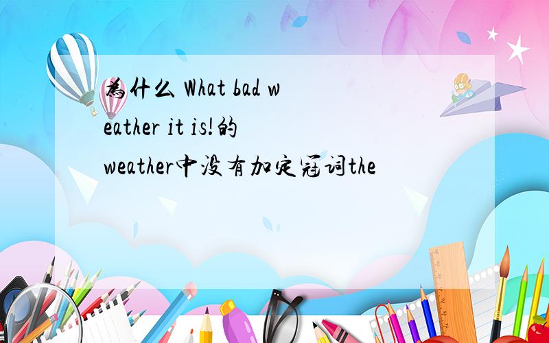 为什么 What bad weather it is!的weather中没有加定冠词the