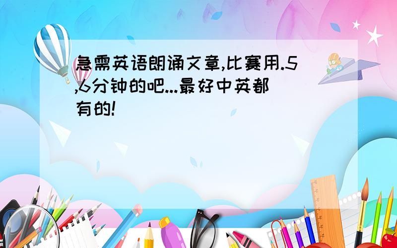 急需英语朗诵文章,比赛用.5,6分钟的吧...最好中英都有的!