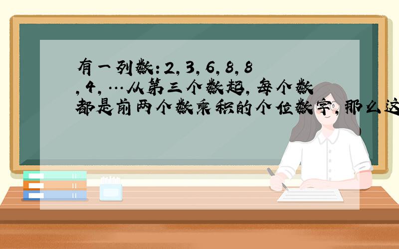 有一列数：2，3，6，8，8，4，…从第三个数起，每个数都是前两个数乘积的个位数字，那么这一列数的第80个数是_____