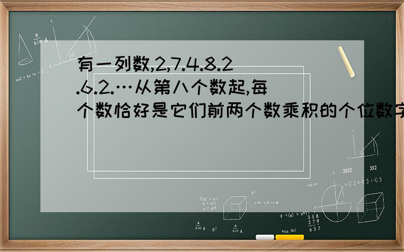 有一列数,2,7.4.8.2.6.2.…从第八个数起,每个数恰好是它们前两个数乘积的个位数字,这一列数的2014个字是?