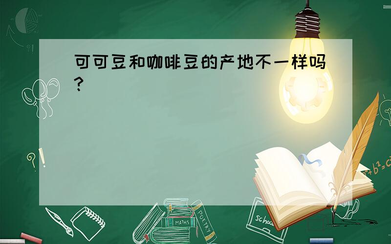 可可豆和咖啡豆的产地不一样吗?