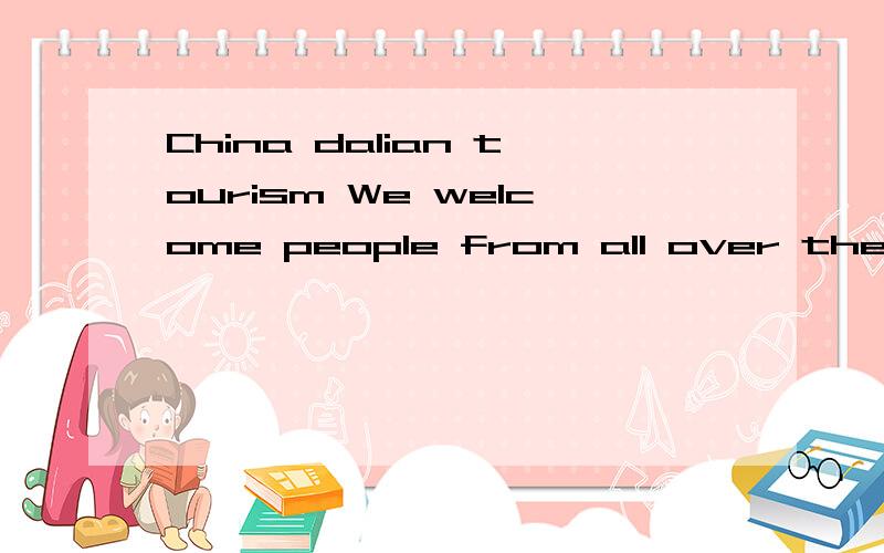 China dalian tourism We welcome people from all over the wor