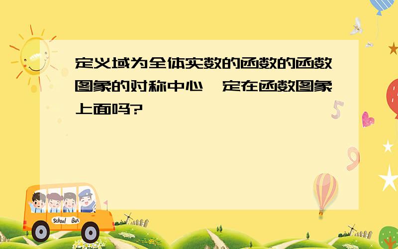 定义域为全体实数的函数的函数图象的对称中心一定在函数图象上面吗?