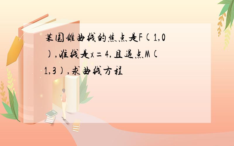 某圆锥曲线的焦点是F(1,0),准线是x=4,且过点M(1,3),求曲线方程