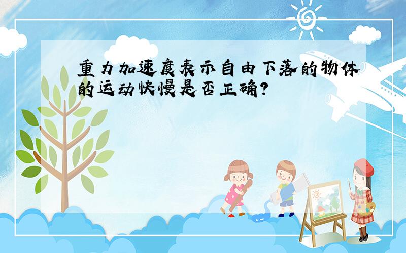 重力加速度表示自由下落的物体的运动快慢是否正确?