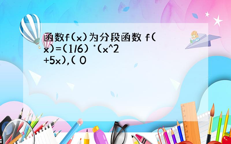 函数f(x)为分段函数 f(x)=(1/6) *(x^2+5x),( 0