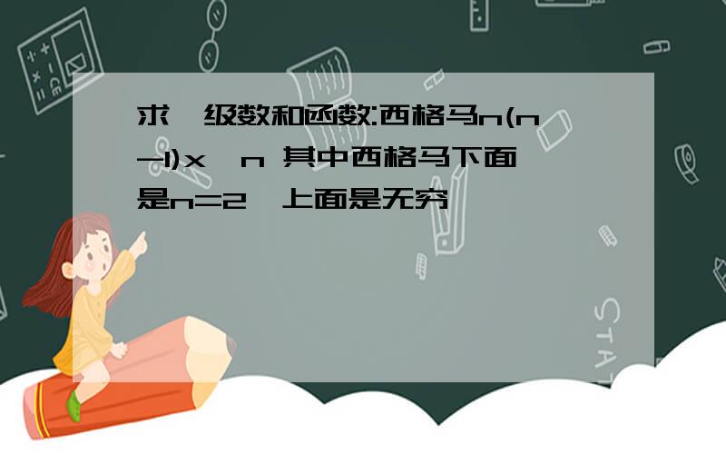 求幂级数和函数:西格马n(n-1)x^n 其中西格马下面是n=2,上面是无穷