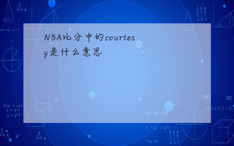 NBA比分中的courtesy是什么意思