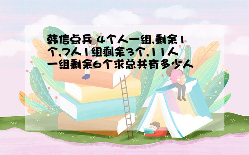 韩信点兵 4个人一组,剩余1个,7人1组剩余3个,11人一组剩余6个求总共有多少人