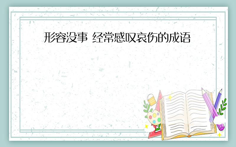 形容没事 经常感叹哀伤的成语