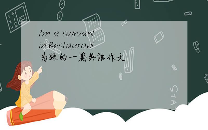 i'm a swrvant in Restaurant 为题的一篇英语作文