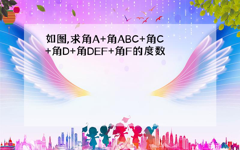 如图,求角A+角ABC+角C+角D+角DEF+角F的度数