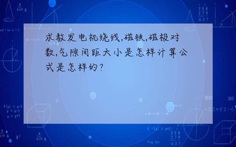 求教发电机绕线,磁铁,磁极对数,气隙间距大小是怎样计算公式是怎样的?