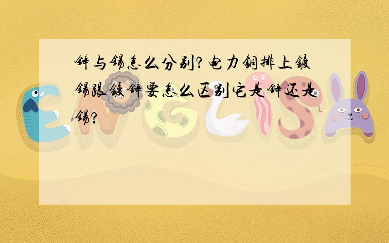 锌与锡怎么分别?电力铜排上镀锡跟镀锌要怎么区别它是锌还是锡?