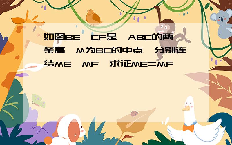 如图BE、CF是△ABC的两条高,M为BC的中点,分别连结ME、MF,求证ME=MF