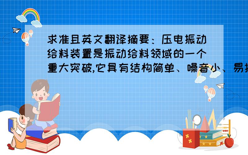 求准且英文翻译摘要：压电振动给料装置是振动给料领域的一个重大突破,它具有结构简单、噪音小、易控制、节约能源等很多方面的突