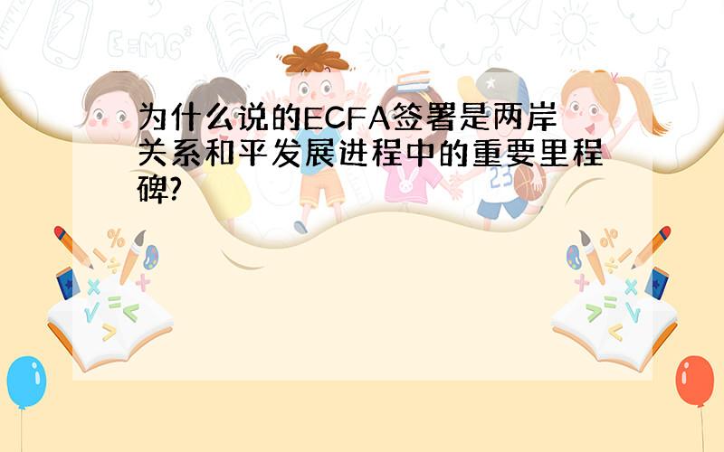 为什么说的ECFA签署是两岸关系和平发展进程中的重要里程碑?