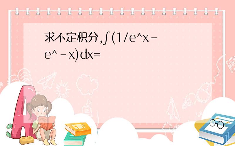 求不定积分,∫(1/e^x－e^-x)dx=