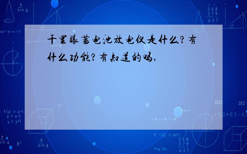 千里眼蓄电池放电仪是什么?有什么功能?有知道的吗,