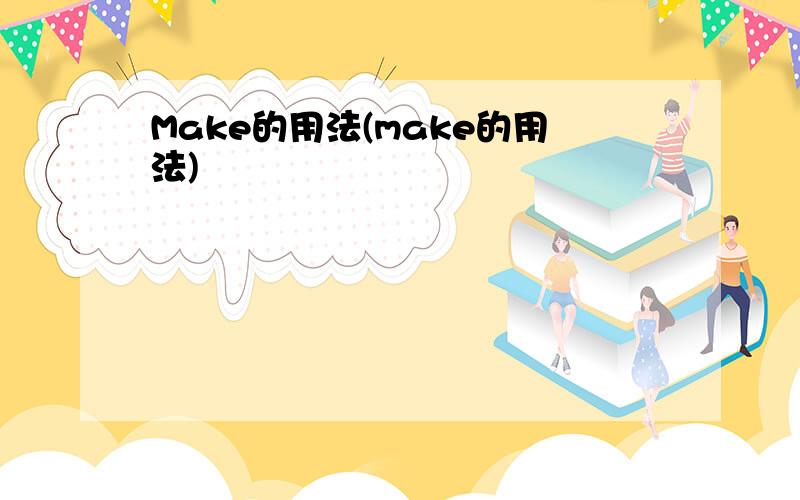 Make的用法(make的用法)