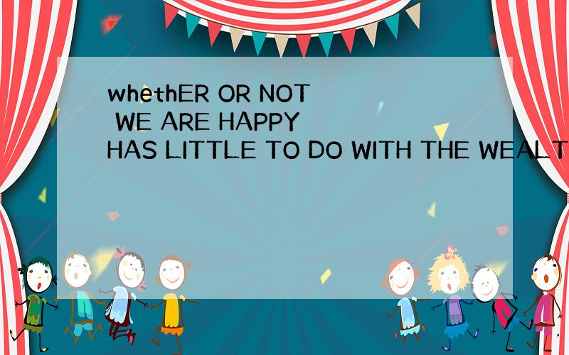 whethER OR NOT WE ARE HAPPY HAS LITTLE TO DO WITH THE WEALTH