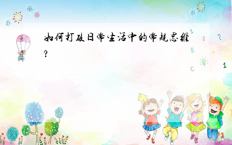 如何打破日常生活中的常规思维?