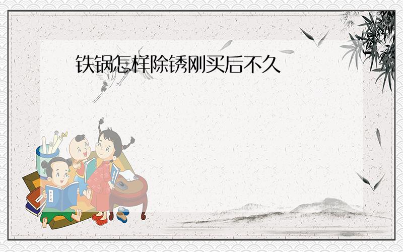 铁锅怎样除锈刚买后不久