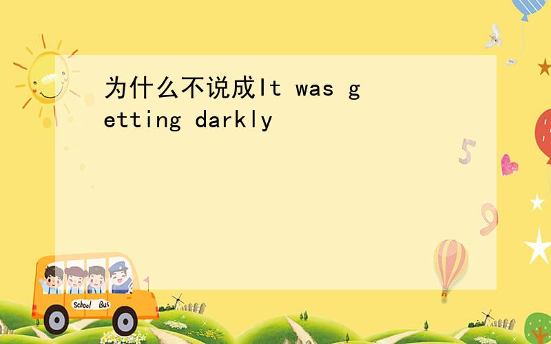 为什么不说成It was getting darkly