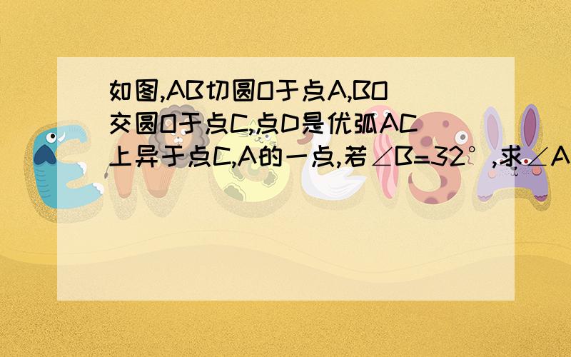 如图,AB切圆O于点A,BO交圆O于点C,点D是优弧AC上异于点C,A的一点,若∠B=32°,求∠ADC的度数