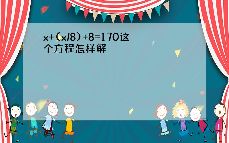 x+(x/8)+8=170这个方程怎样解