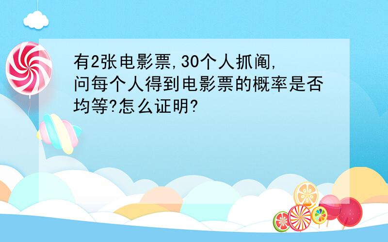 有2张电影票,30个人抓阄,问每个人得到电影票的概率是否均等?怎么证明?