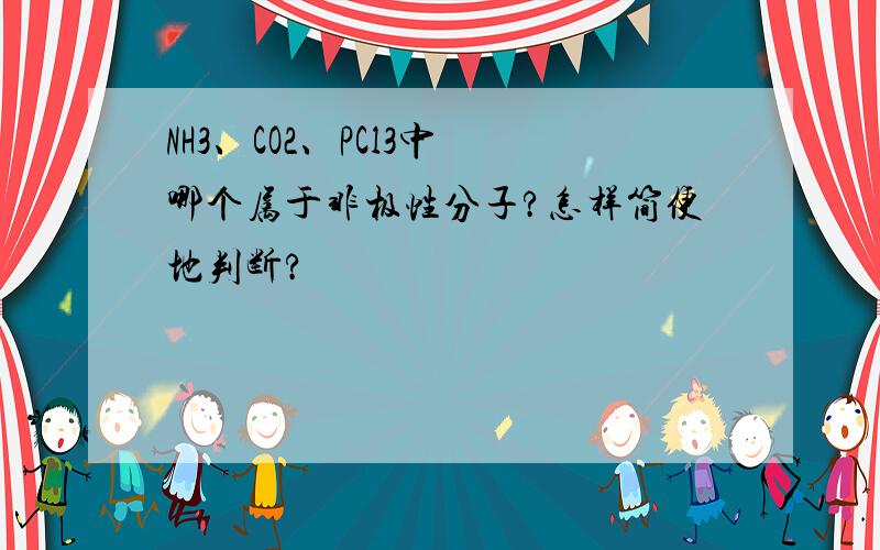 NH3、CO2、PCl3中 哪个属于非极性分子?怎样简便地判断?