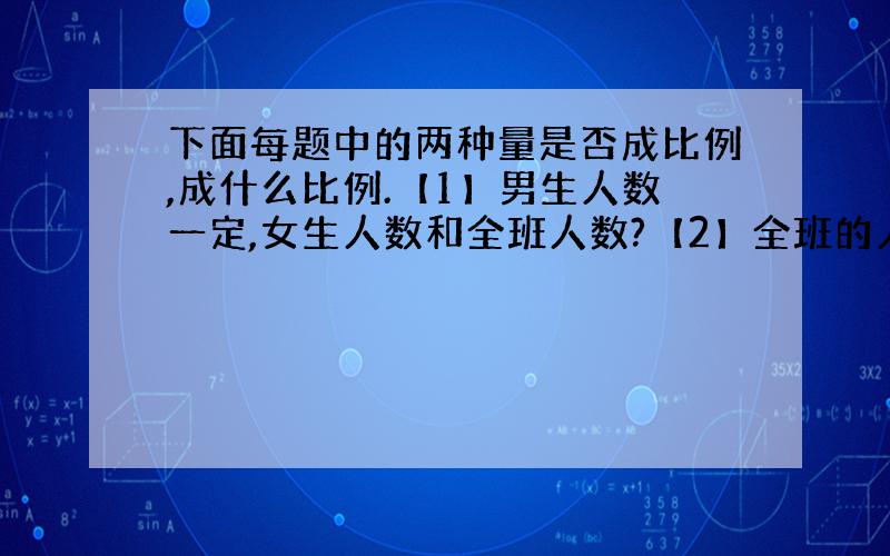 下面每题中的两种量是否成比例,成什么比例.【1】男生人数一定,女生人数和全班人数?【2】全班的人数一定每组的人数和组数呢