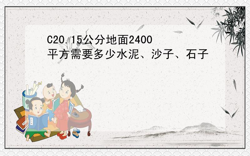 C20.15公分地面2400平方需要多少水泥、沙子、石子