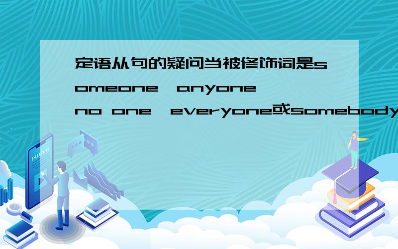 定语从句的疑问当被修饰词是someone,anyone,no one,everyone或somebody,anybody