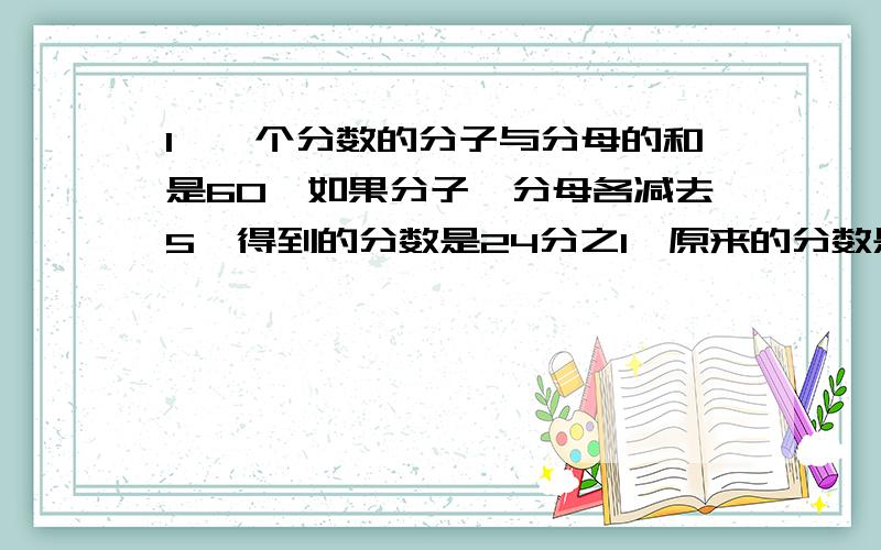 1,一个分数的分子与分母的和是60,如果分子,分母各减去5,得到的分数是24分之1,原来的分数是?