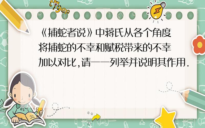 《捕蛇者说》中蒋氏从各个角度将捕蛇的不幸和赋税带来的不幸加以对比,请一一列举并说明其作用.