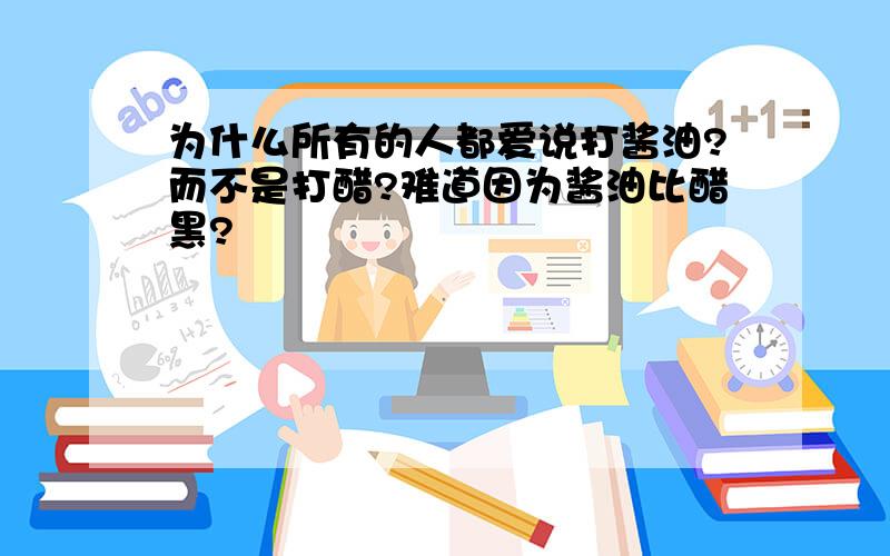 为什么所有的人都爱说打酱油?而不是打醋?难道因为酱油比醋黑?