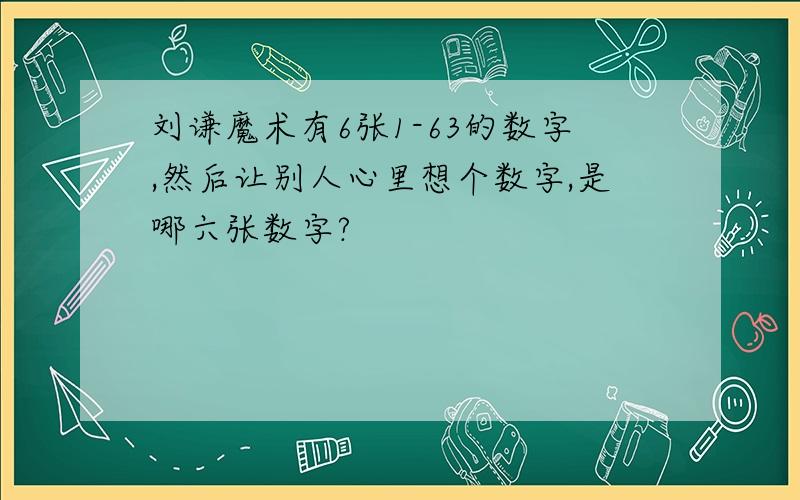 刘谦魔术有6张1-63的数字,然后让别人心里想个数字,是哪六张数字?