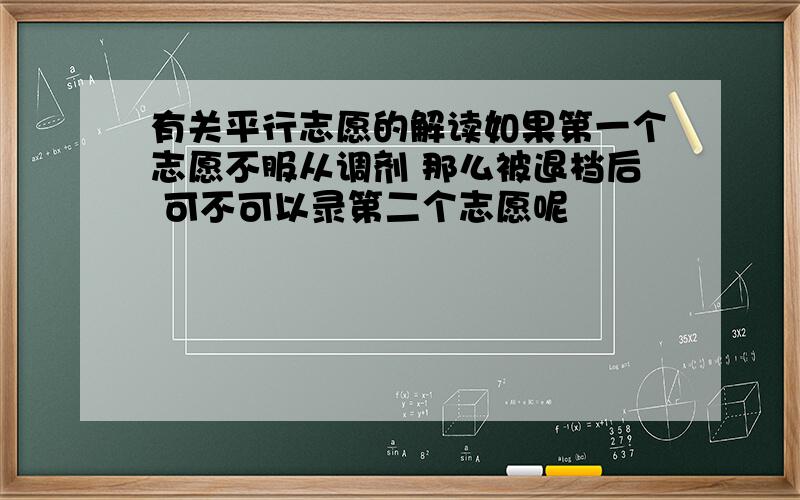 有关平行志愿的解读如果第一个志愿不服从调剂 那么被退档后 可不可以录第二个志愿呢