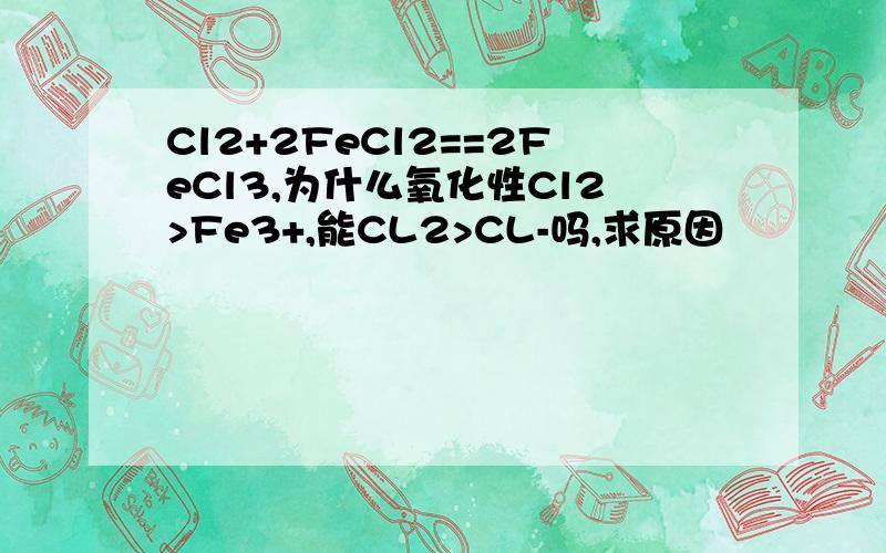 Cl2+2FeCl2==2FeCl3,为什么氧化性Cl2>Fe3+,能CL2>CL-吗,求原因