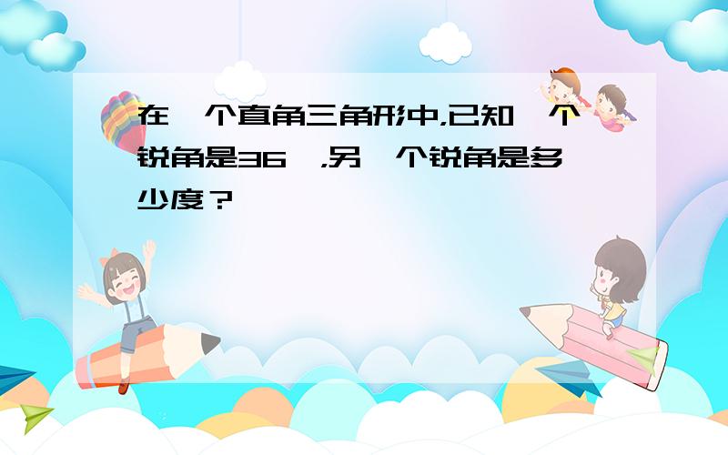 在一个直角三角形中，已知一个锐角是36°，另一个锐角是多少度？