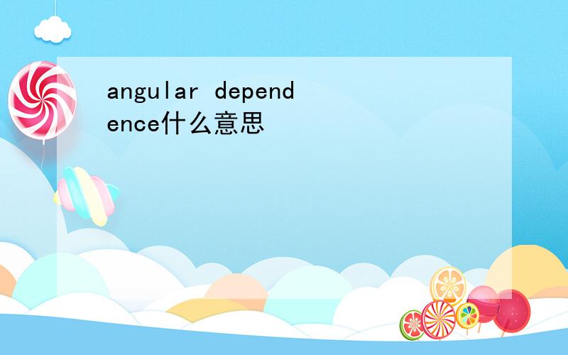 angular dependence什么意思