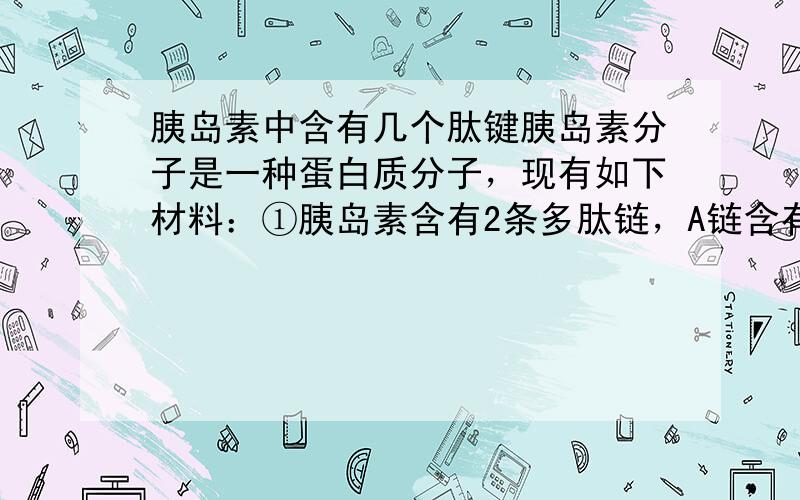 胰岛素中含有几个肽键胰岛素分子是一种蛋白质分子，现有如下材料：①胰岛素含有2条多肽链，A链含有21个氨基酸，B链含有30