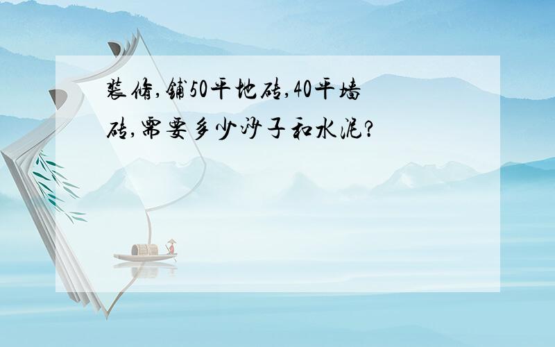 装修,铺50平地砖,40平墙砖,需要多少沙子和水泥?