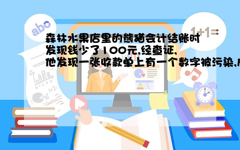 森林水果店里的熊猫会计结账时发现钱少了100元,经查证,他发现一张收款单上有一个数字被污染,成了（方块）52.72元.