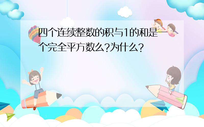 四个连续整数的积与1的和是一个完全平方数么?为什么?