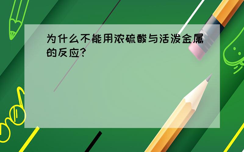 为什么不能用浓硫酸与活泼金属的反应?