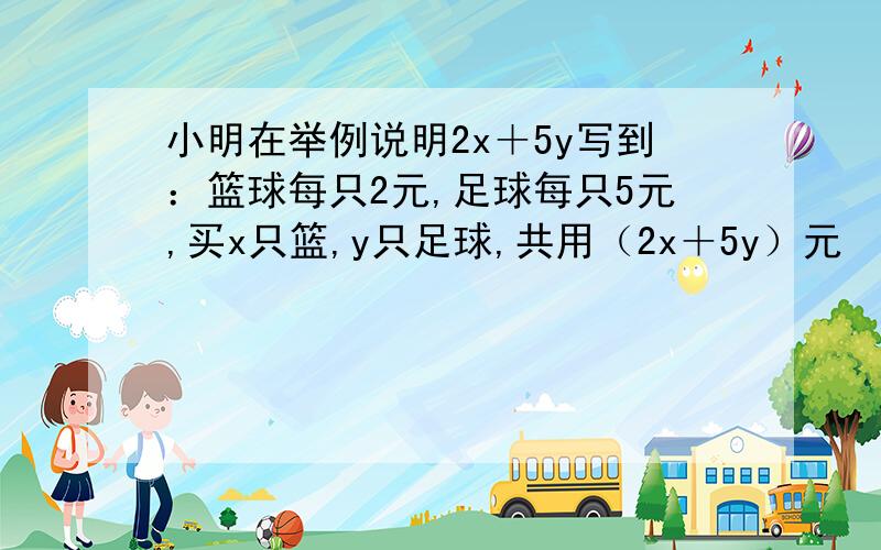 小明在举例说明2x＋5y写到：篮球每只2元,足球每只5元,买x只篮,y只足球,共用（2x＋5y）元